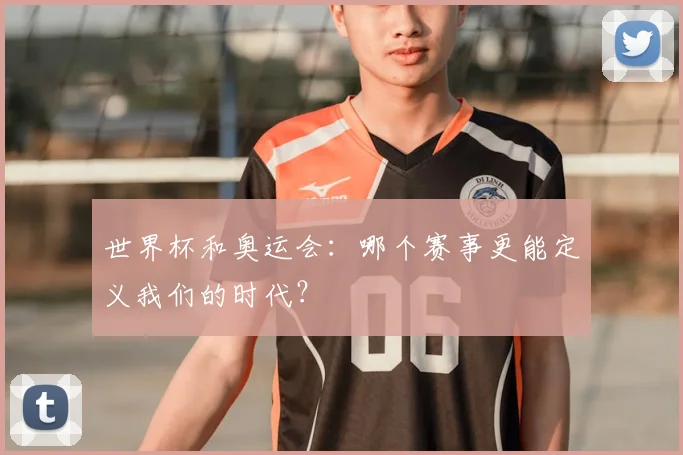 世界杯和奥运会：哪个赛事更能定义我们的时代？