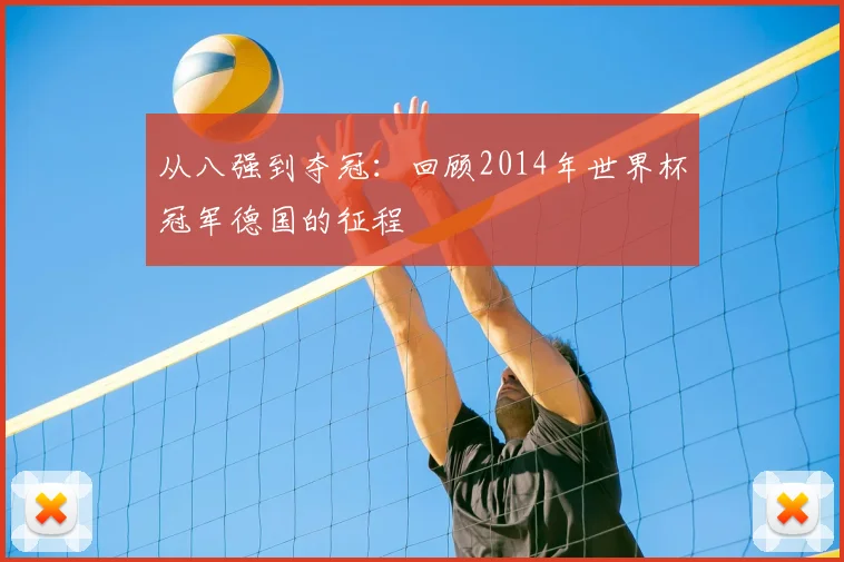 从八强到夺冠：回顾2014年世界杯冠军德国的征程