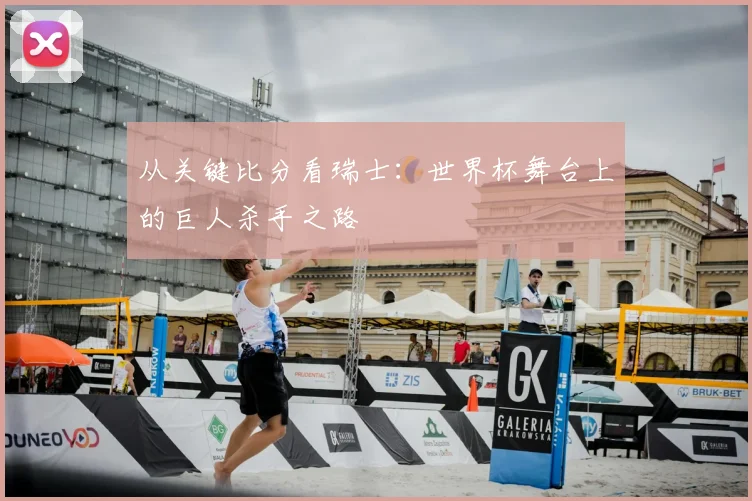 从关键比分看瑞士：世界杯舞台上的巨人杀手之路