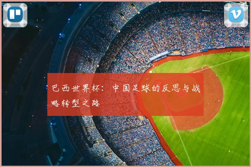 巴西世界杯：中国足球的反思与战略转型之路
