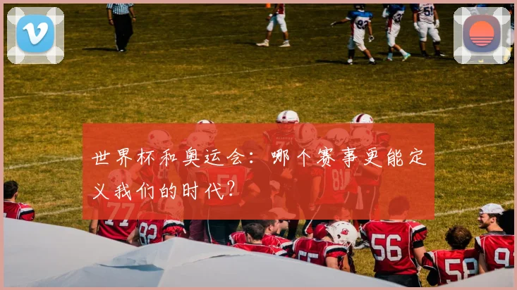 世界杯和奥运会：哪个赛事更能定义我们的时代？