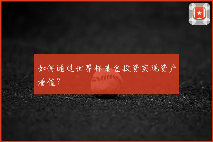 如何通过世界杯基金投资实现资产增值?